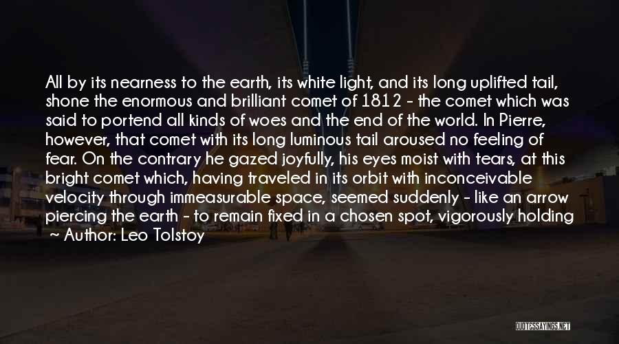 Leo Tolstoy Quotes: All By Its Nearness To The Earth, Its White Light, And Its Long Uplifted Tail, Shone The Enormous And Brilliant