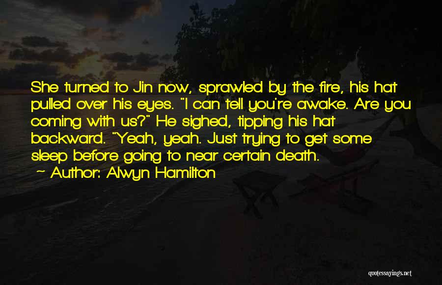 Alwyn Hamilton Quotes: She Turned To Jin Now, Sprawled By The Fire, His Hat Pulled Over His Eyes. I Can Tell You're Awake.
