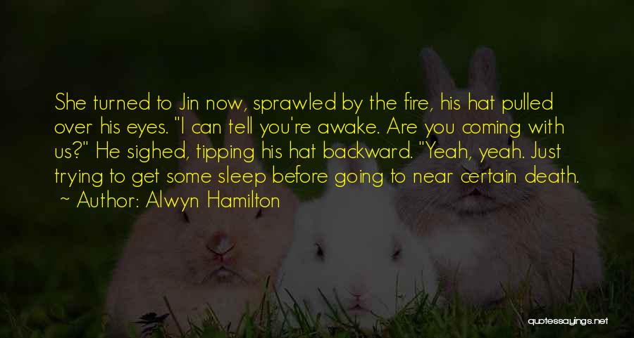 Alwyn Hamilton Quotes: She Turned To Jin Now, Sprawled By The Fire, His Hat Pulled Over His Eyes. I Can Tell You're Awake.