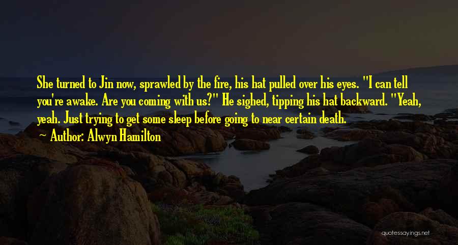 Alwyn Hamilton Quotes: She Turned To Jin Now, Sprawled By The Fire, His Hat Pulled Over His Eyes. I Can Tell You're Awake.