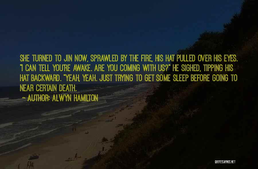 Alwyn Hamilton Quotes: She Turned To Jin Now, Sprawled By The Fire, His Hat Pulled Over His Eyes. I Can Tell You're Awake.