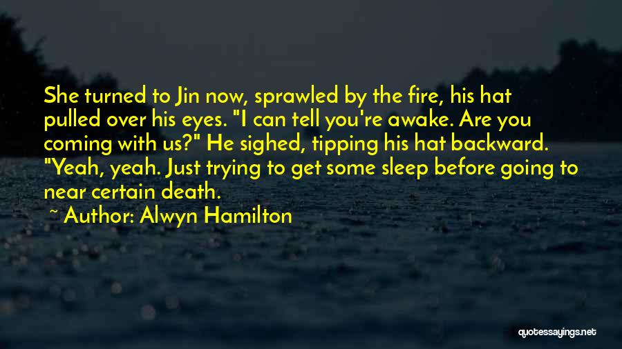 Alwyn Hamilton Quotes: She Turned To Jin Now, Sprawled By The Fire, His Hat Pulled Over His Eyes. I Can Tell You're Awake.