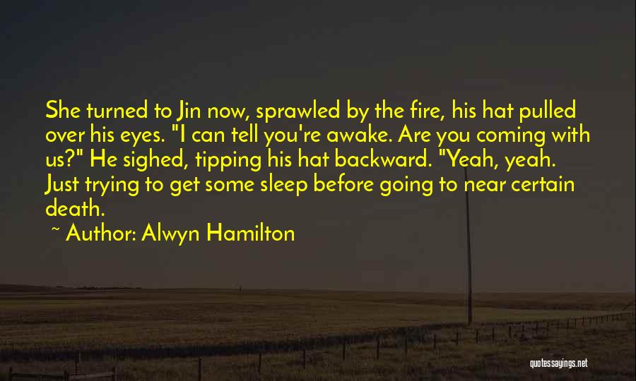 Alwyn Hamilton Quotes: She Turned To Jin Now, Sprawled By The Fire, His Hat Pulled Over His Eyes. I Can Tell You're Awake.