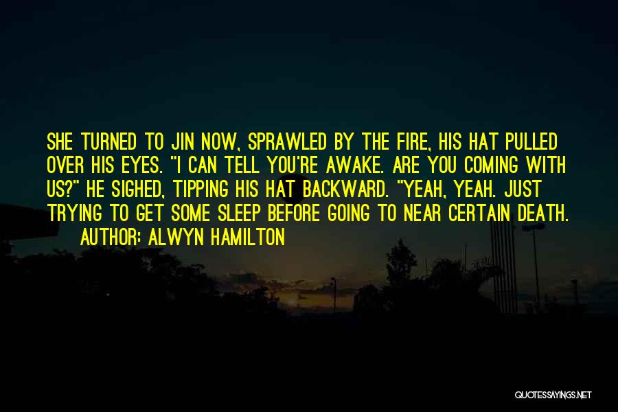 Alwyn Hamilton Quotes: She Turned To Jin Now, Sprawled By The Fire, His Hat Pulled Over His Eyes. I Can Tell You're Awake.