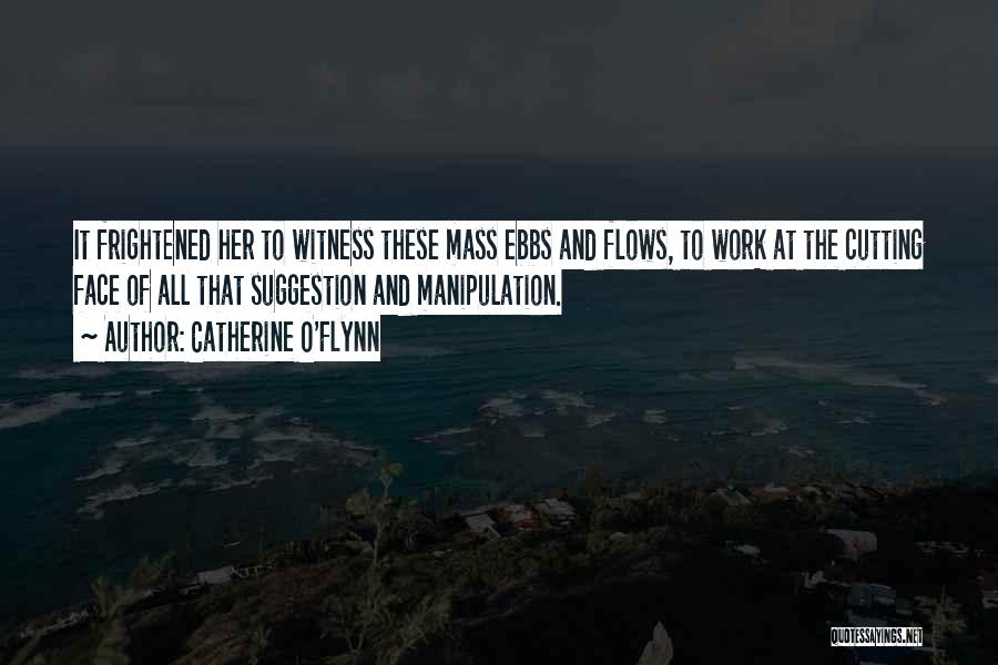 Catherine O'Flynn Quotes: It Frightened Her To Witness These Mass Ebbs And Flows, To Work At The Cutting Face Of All That Suggestion