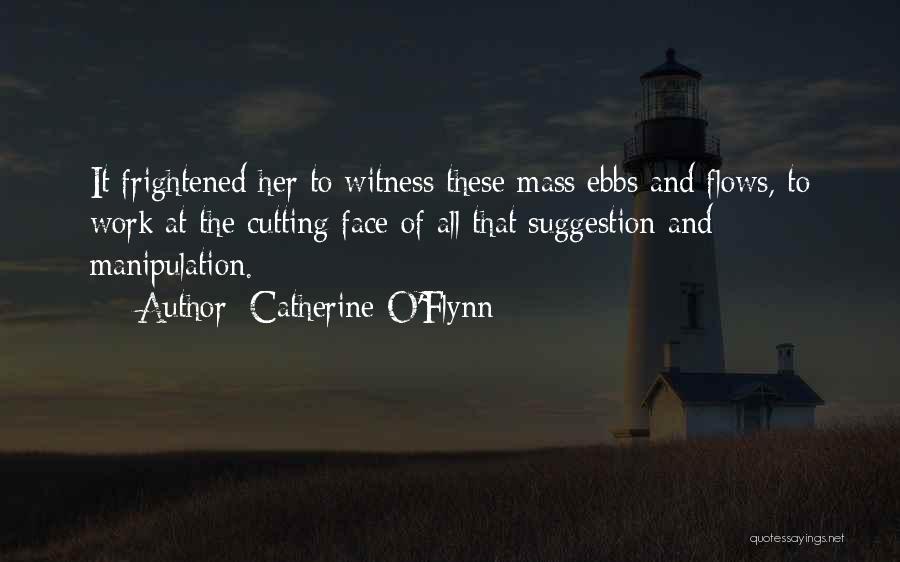 Catherine O'Flynn Quotes: It Frightened Her To Witness These Mass Ebbs And Flows, To Work At The Cutting Face Of All That Suggestion