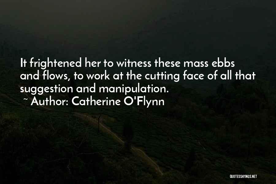 Catherine O'Flynn Quotes: It Frightened Her To Witness These Mass Ebbs And Flows, To Work At The Cutting Face Of All That Suggestion