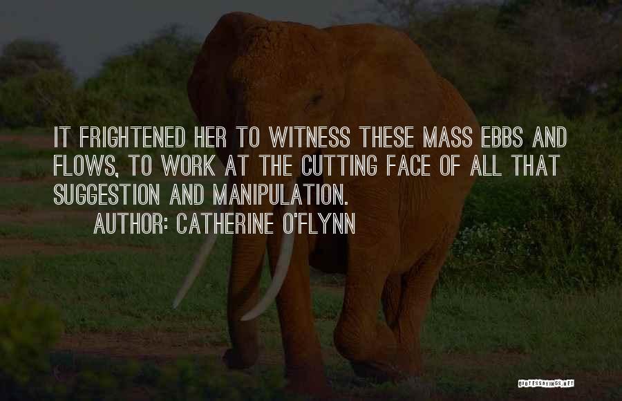 Catherine O'Flynn Quotes: It Frightened Her To Witness These Mass Ebbs And Flows, To Work At The Cutting Face Of All That Suggestion