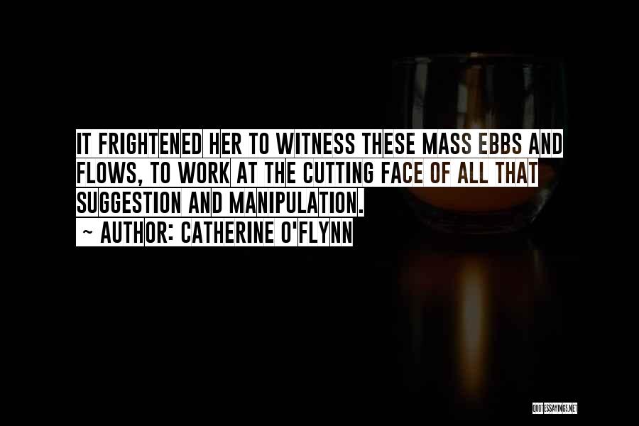 Catherine O'Flynn Quotes: It Frightened Her To Witness These Mass Ebbs And Flows, To Work At The Cutting Face Of All That Suggestion