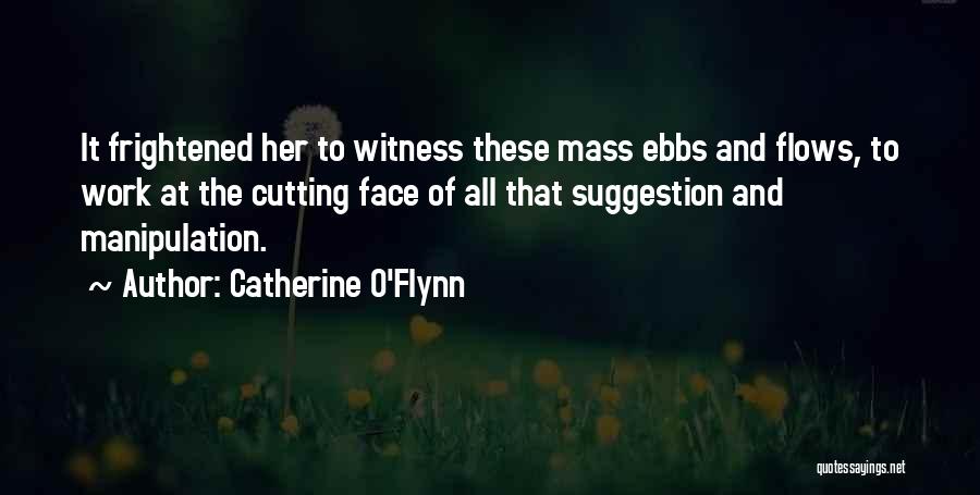 Catherine O'Flynn Quotes: It Frightened Her To Witness These Mass Ebbs And Flows, To Work At The Cutting Face Of All That Suggestion