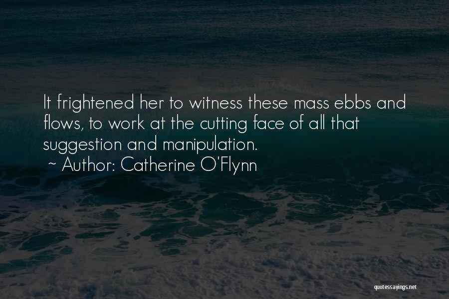 Catherine O'Flynn Quotes: It Frightened Her To Witness These Mass Ebbs And Flows, To Work At The Cutting Face Of All That Suggestion