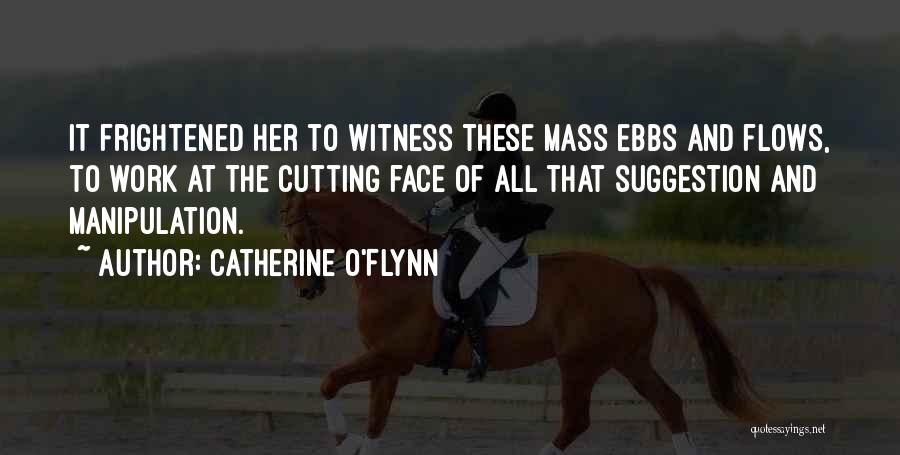 Catherine O'Flynn Quotes: It Frightened Her To Witness These Mass Ebbs And Flows, To Work At The Cutting Face Of All That Suggestion