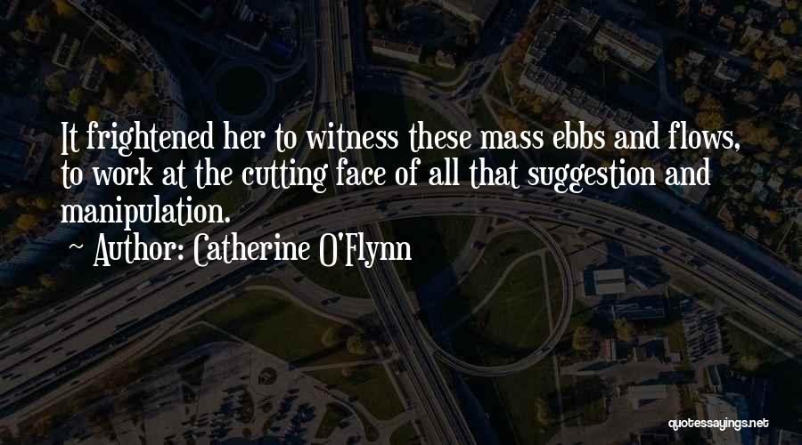 Catherine O'Flynn Quotes: It Frightened Her To Witness These Mass Ebbs And Flows, To Work At The Cutting Face Of All That Suggestion