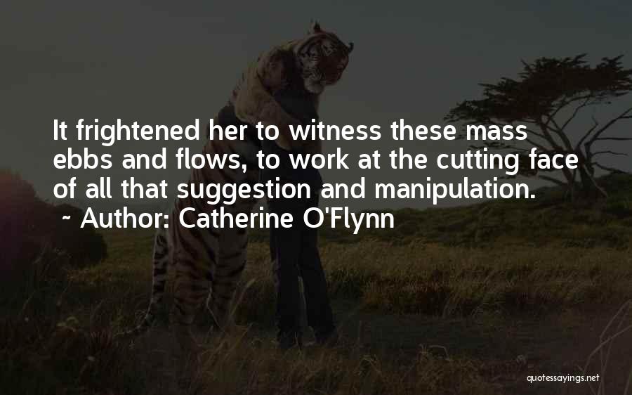 Catherine O'Flynn Quotes: It Frightened Her To Witness These Mass Ebbs And Flows, To Work At The Cutting Face Of All That Suggestion