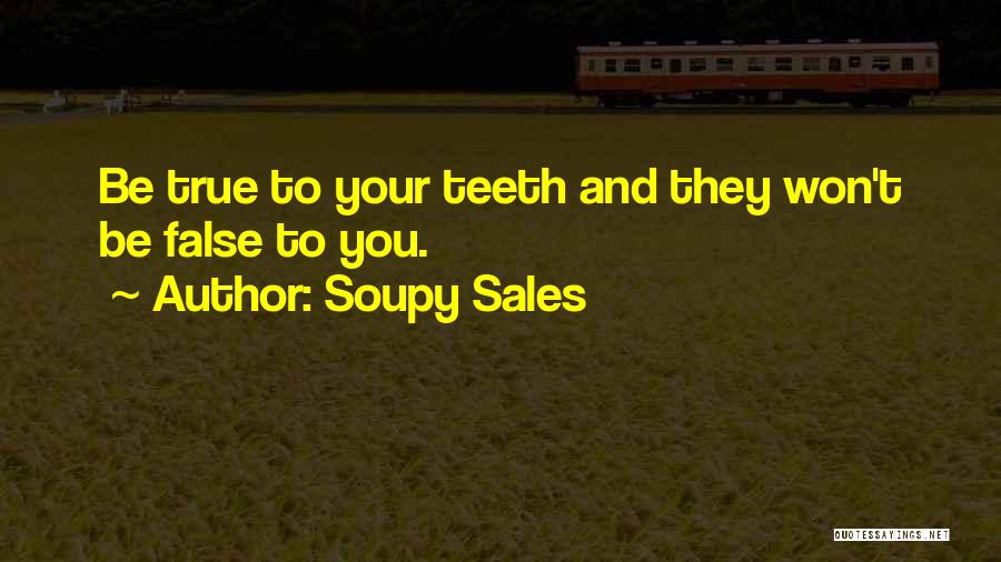 Soupy Sales Quotes: Be True To Your Teeth And They Won't Be False To You.