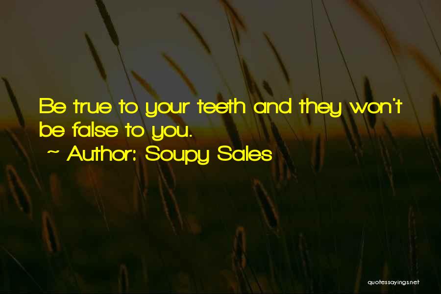 Soupy Sales Quotes: Be True To Your Teeth And They Won't Be False To You.