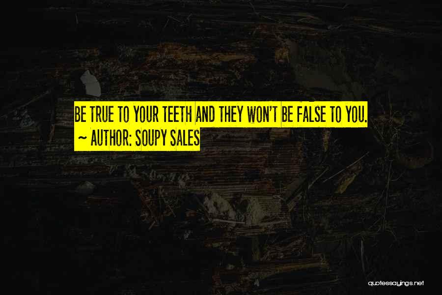 Soupy Sales Quotes: Be True To Your Teeth And They Won't Be False To You.