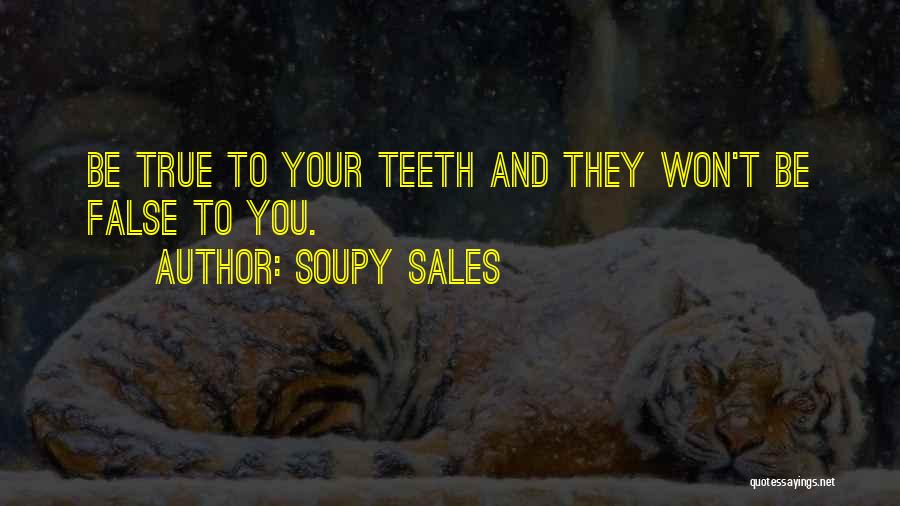 Soupy Sales Quotes: Be True To Your Teeth And They Won't Be False To You.