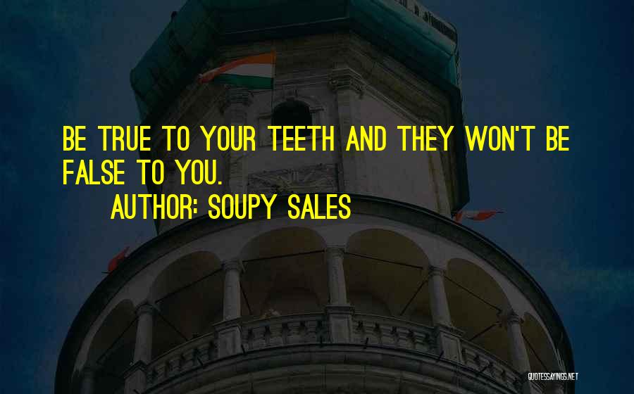 Soupy Sales Quotes: Be True To Your Teeth And They Won't Be False To You.