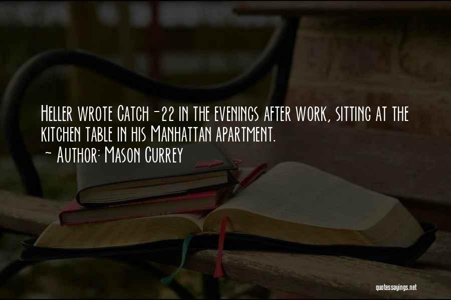 Mason Currey Quotes: Heller Wrote Catch-22 In The Evenings After Work, Sitting At The Kitchen Table In His Manhattan Apartment.