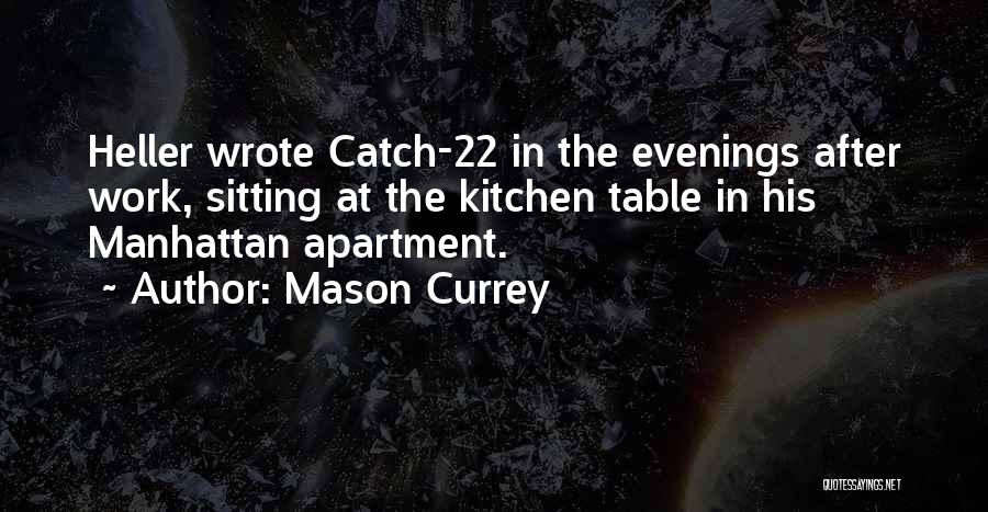 Mason Currey Quotes: Heller Wrote Catch-22 In The Evenings After Work, Sitting At The Kitchen Table In His Manhattan Apartment.