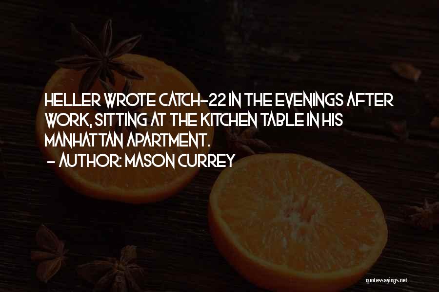 Mason Currey Quotes: Heller Wrote Catch-22 In The Evenings After Work, Sitting At The Kitchen Table In His Manhattan Apartment.