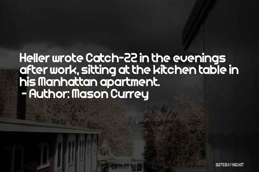 Mason Currey Quotes: Heller Wrote Catch-22 In The Evenings After Work, Sitting At The Kitchen Table In His Manhattan Apartment.