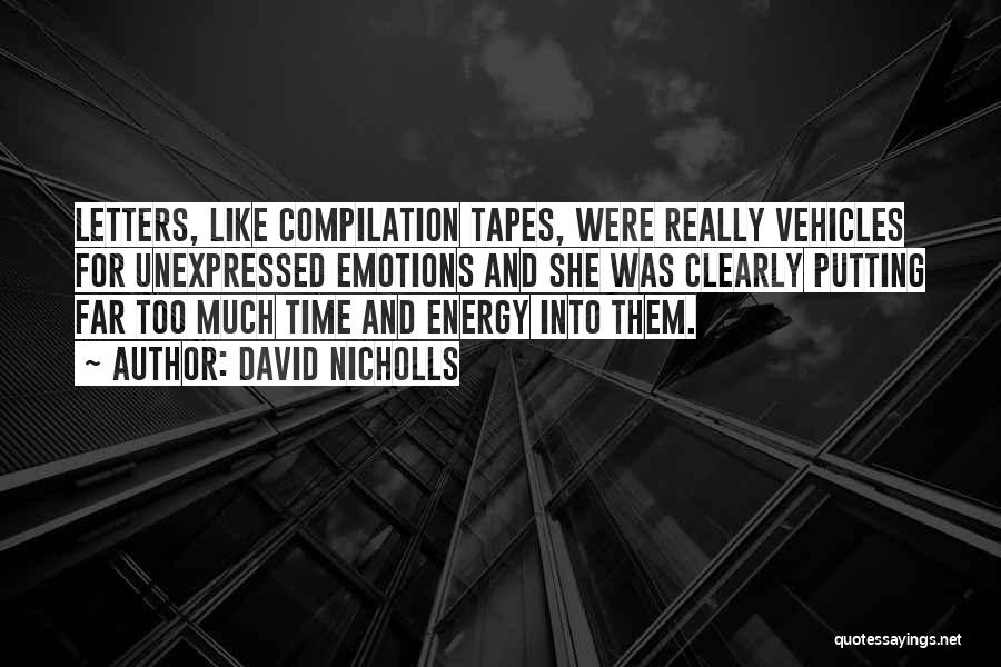 David Nicholls Quotes: Letters, Like Compilation Tapes, Were Really Vehicles For Unexpressed Emotions And She Was Clearly Putting Far Too Much Time And