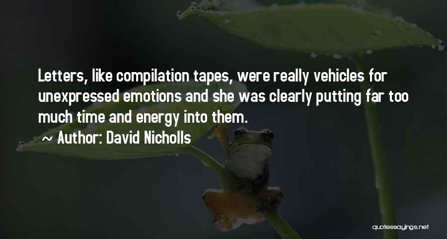 David Nicholls Quotes: Letters, Like Compilation Tapes, Were Really Vehicles For Unexpressed Emotions And She Was Clearly Putting Far Too Much Time And