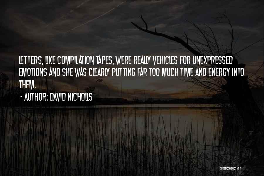 David Nicholls Quotes: Letters, Like Compilation Tapes, Were Really Vehicles For Unexpressed Emotions And She Was Clearly Putting Far Too Much Time And
