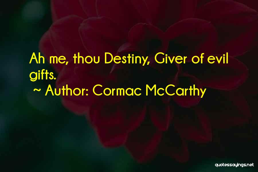 Cormac McCarthy Quotes: Ah Me, Thou Destiny, Giver Of Evil Gifts.