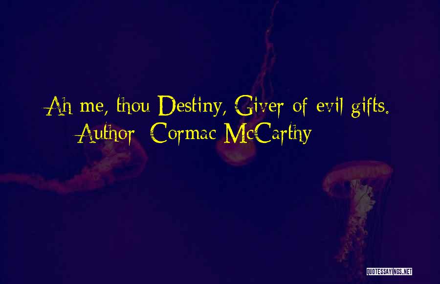 Cormac McCarthy Quotes: Ah Me, Thou Destiny, Giver Of Evil Gifts.