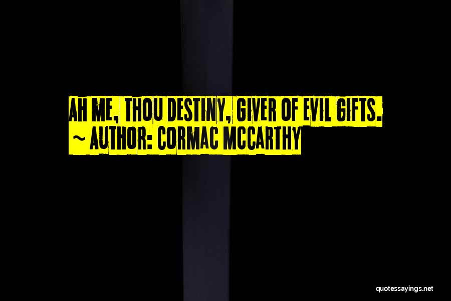 Cormac McCarthy Quotes: Ah Me, Thou Destiny, Giver Of Evil Gifts.