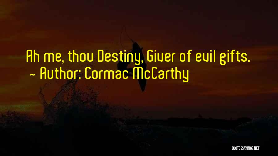 Cormac McCarthy Quotes: Ah Me, Thou Destiny, Giver Of Evil Gifts.