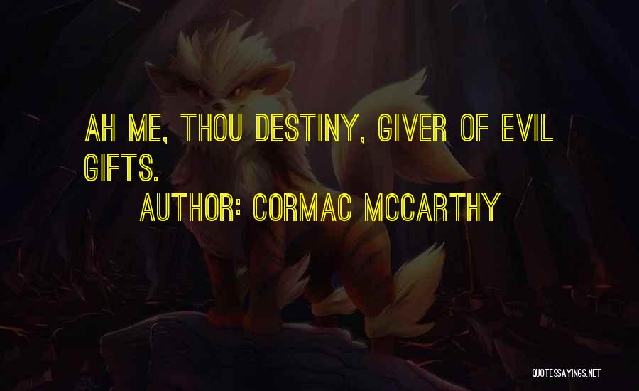 Cormac McCarthy Quotes: Ah Me, Thou Destiny, Giver Of Evil Gifts.