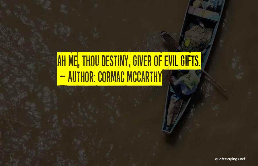 Cormac McCarthy Quotes: Ah Me, Thou Destiny, Giver Of Evil Gifts.