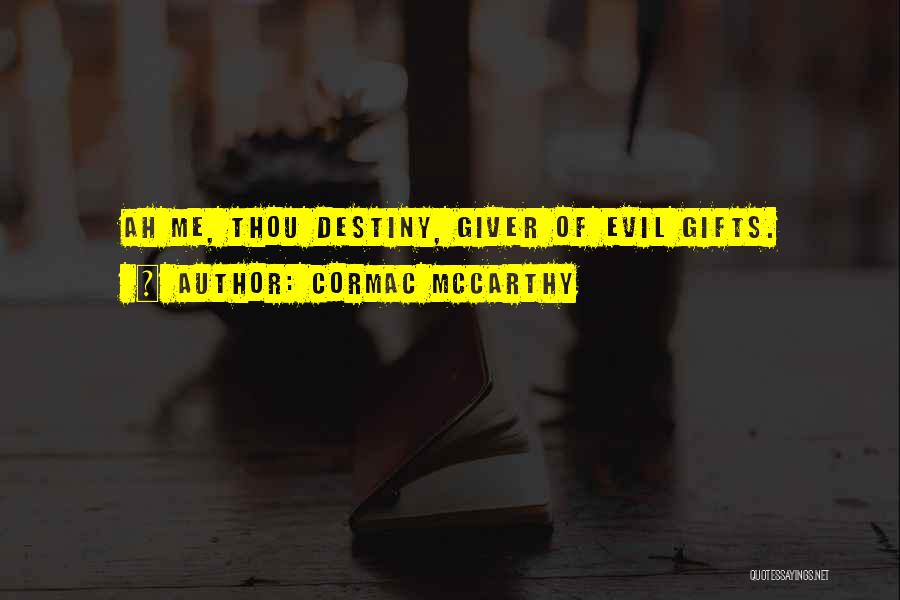 Cormac McCarthy Quotes: Ah Me, Thou Destiny, Giver Of Evil Gifts.