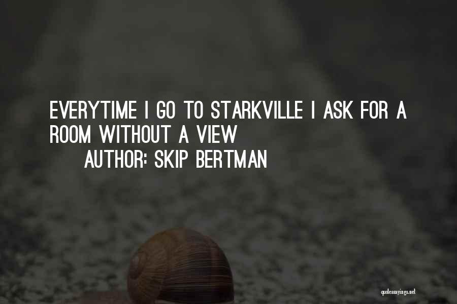 Skip Bertman Quotes: Everytime I Go To Starkville I Ask For A Room Without A View