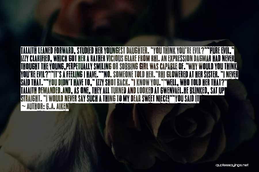 G.A. Aiken Quotes: Talaith Leaned Forward, Studied Her Youngest Daughter. You Think You're Evil?pure Evil, Izzy Clarified, Which Got Her A Rather Vicious