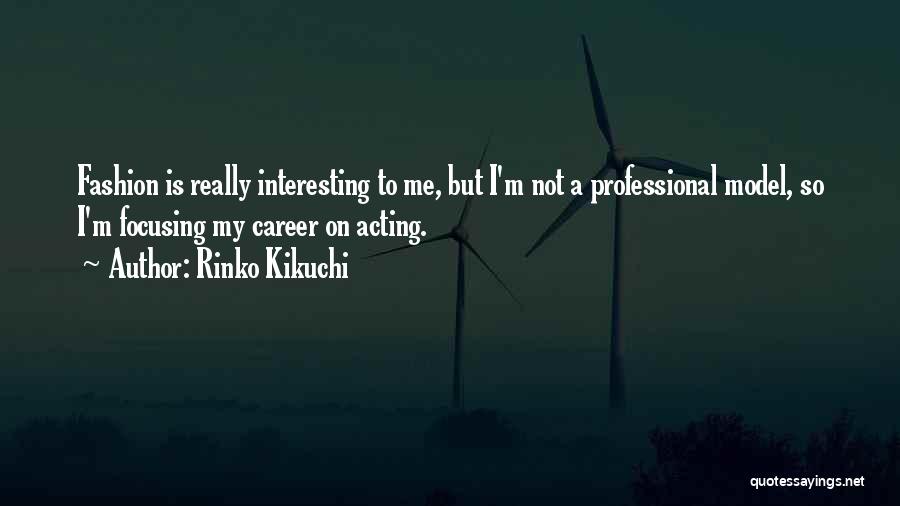 Rinko Kikuchi Quotes: Fashion Is Really Interesting To Me, But I'm Not A Professional Model, So I'm Focusing My Career On Acting.