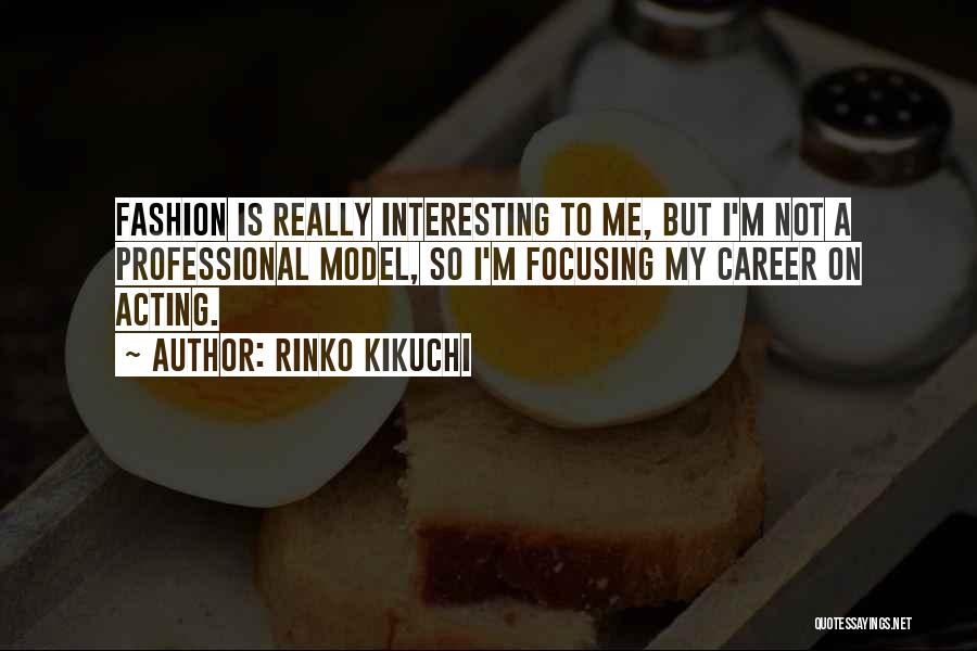 Rinko Kikuchi Quotes: Fashion Is Really Interesting To Me, But I'm Not A Professional Model, So I'm Focusing My Career On Acting.