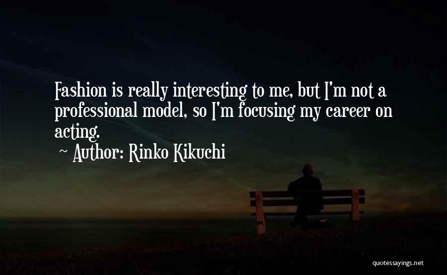 Rinko Kikuchi Quotes: Fashion Is Really Interesting To Me, But I'm Not A Professional Model, So I'm Focusing My Career On Acting.