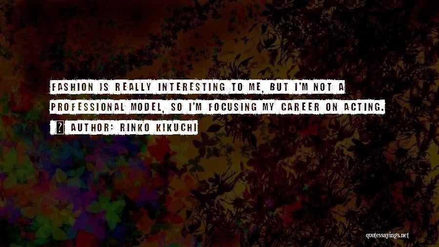 Rinko Kikuchi Quotes: Fashion Is Really Interesting To Me, But I'm Not A Professional Model, So I'm Focusing My Career On Acting.