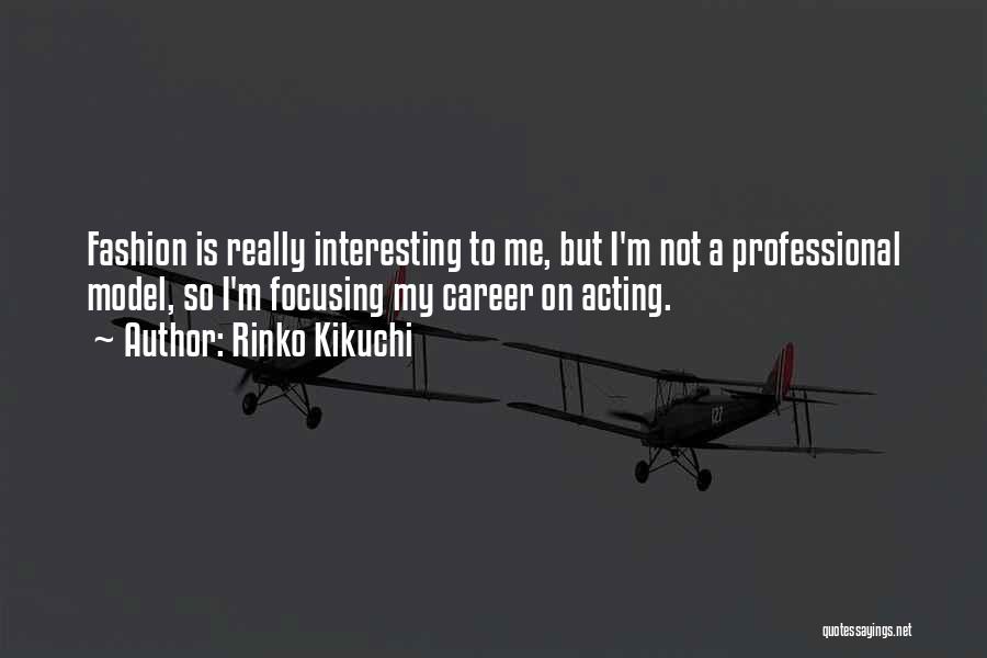 Rinko Kikuchi Quotes: Fashion Is Really Interesting To Me, But I'm Not A Professional Model, So I'm Focusing My Career On Acting.
