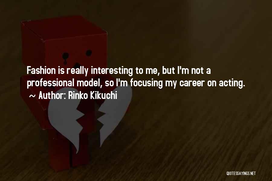 Rinko Kikuchi Quotes: Fashion Is Really Interesting To Me, But I'm Not A Professional Model, So I'm Focusing My Career On Acting.