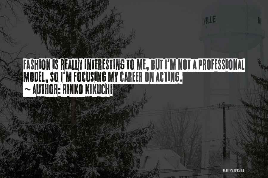 Rinko Kikuchi Quotes: Fashion Is Really Interesting To Me, But I'm Not A Professional Model, So I'm Focusing My Career On Acting.