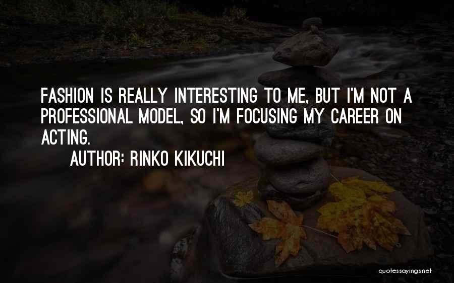 Rinko Kikuchi Quotes: Fashion Is Really Interesting To Me, But I'm Not A Professional Model, So I'm Focusing My Career On Acting.