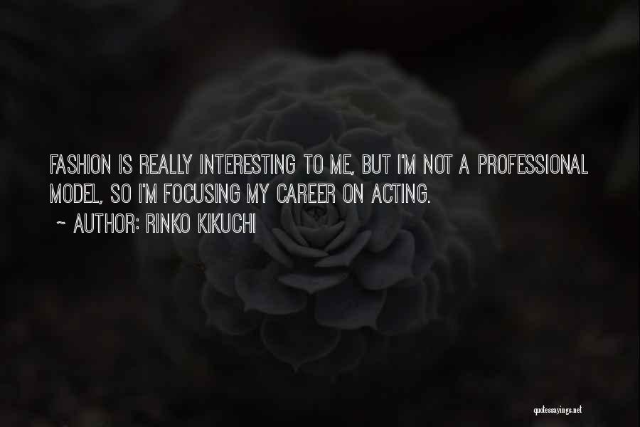 Rinko Kikuchi Quotes: Fashion Is Really Interesting To Me, But I'm Not A Professional Model, So I'm Focusing My Career On Acting.