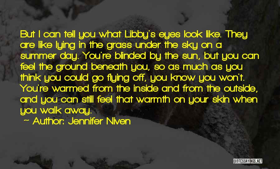 Jennifer Niven Quotes: But I Can Tell You What Libby's Eyes Look Like. They Are Like Lying In The Grass Under The Sky