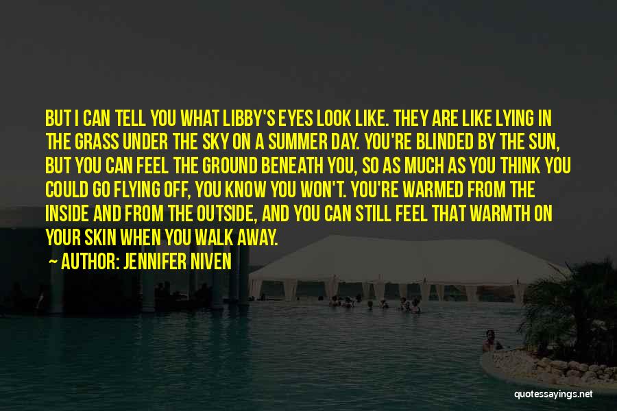 Jennifer Niven Quotes: But I Can Tell You What Libby's Eyes Look Like. They Are Like Lying In The Grass Under The Sky